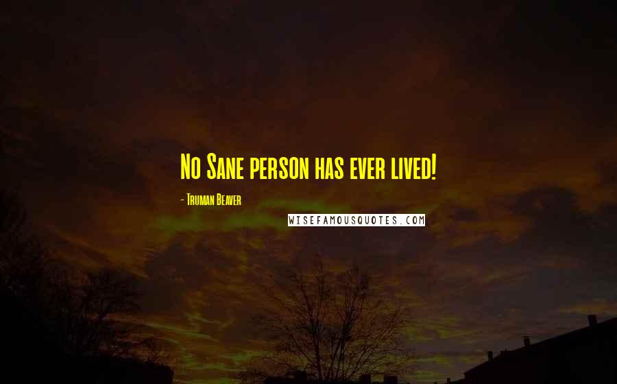 Truman Beaver Quotes: No Sane person has ever lived!