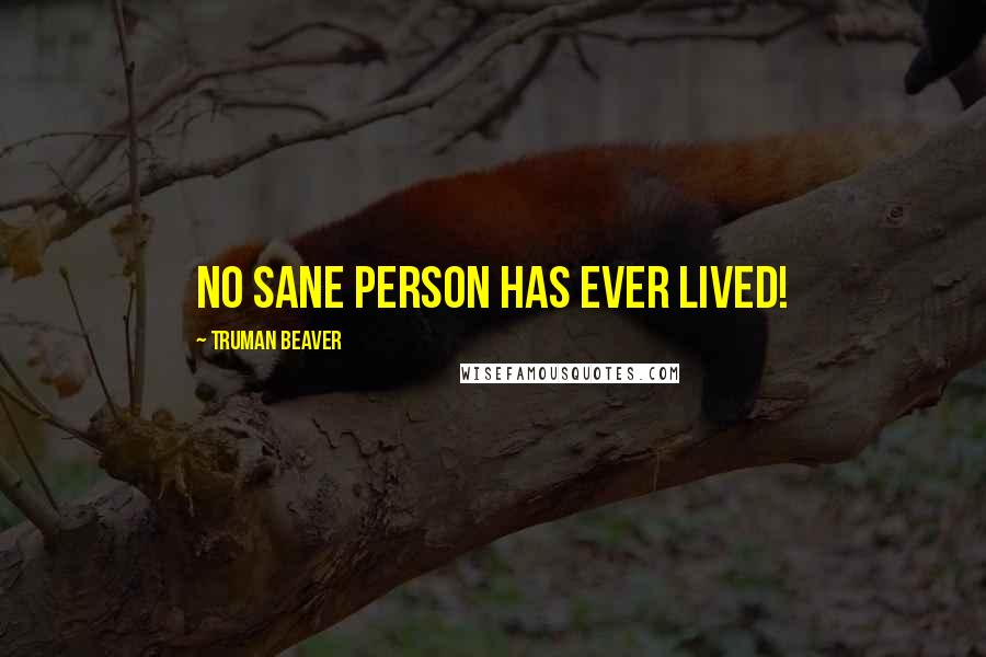 Truman Beaver Quotes: No Sane person has ever lived!