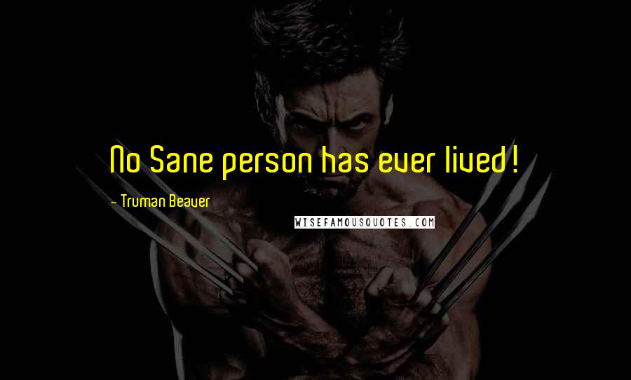 Truman Beaver Quotes: No Sane person has ever lived!