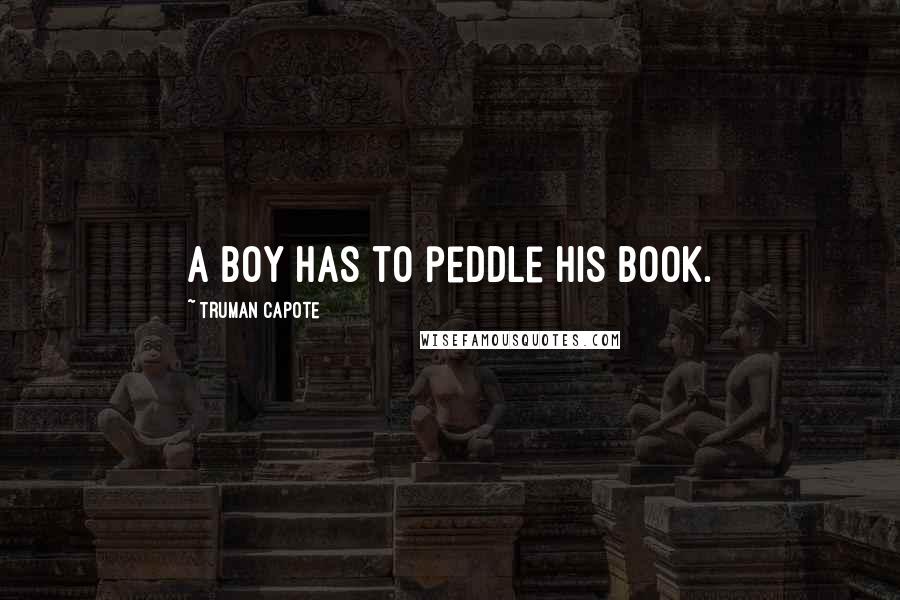Truman Capote Quotes: A boy has to peddle his book.