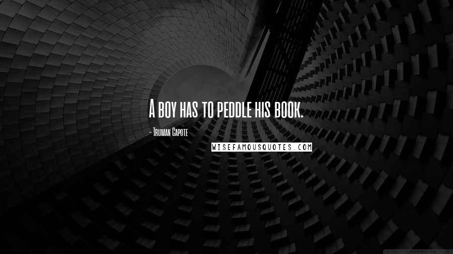 Truman Capote Quotes: A boy has to peddle his book.