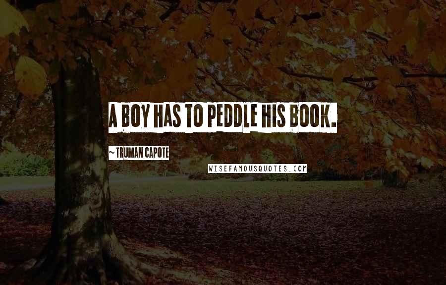 Truman Capote Quotes: A boy has to peddle his book.