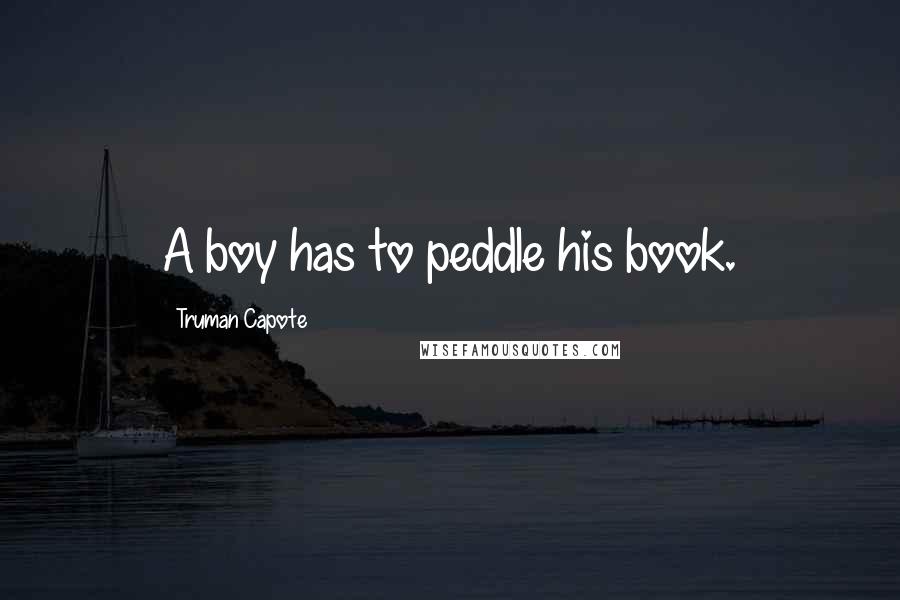 Truman Capote Quotes: A boy has to peddle his book.