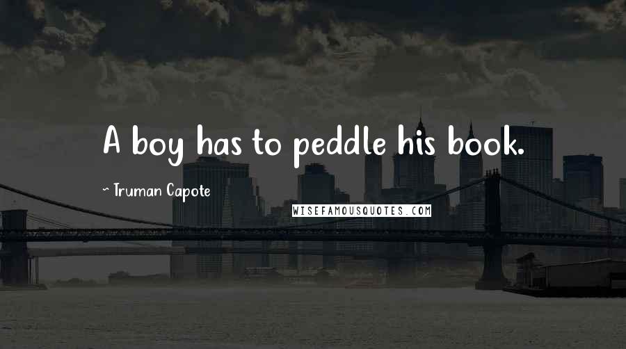 Truman Capote Quotes: A boy has to peddle his book.