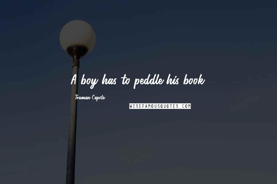Truman Capote Quotes: A boy has to peddle his book.