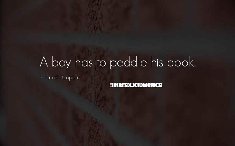 Truman Capote Quotes: A boy has to peddle his book.