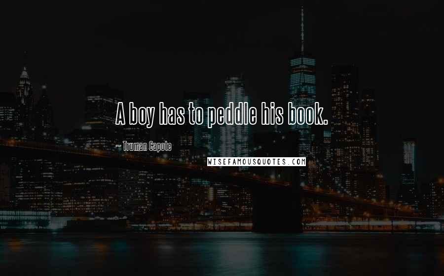 Truman Capote Quotes: A boy has to peddle his book.