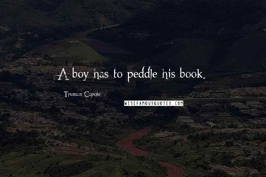 Truman Capote Quotes: A boy has to peddle his book.