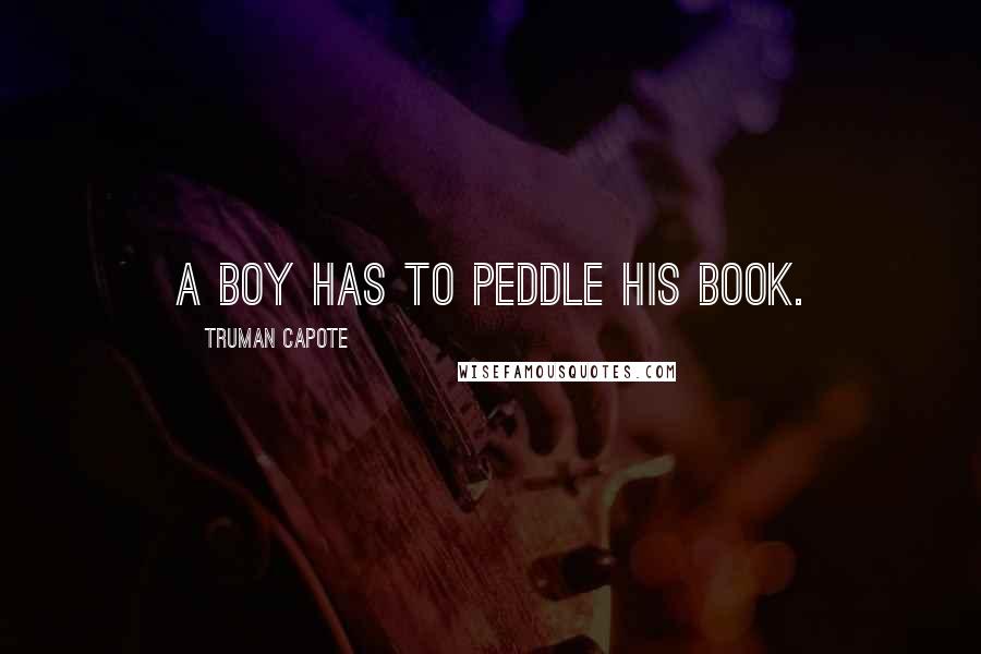 Truman Capote Quotes: A boy has to peddle his book.