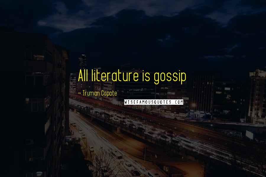 Truman Capote Quotes: All literature is gossip