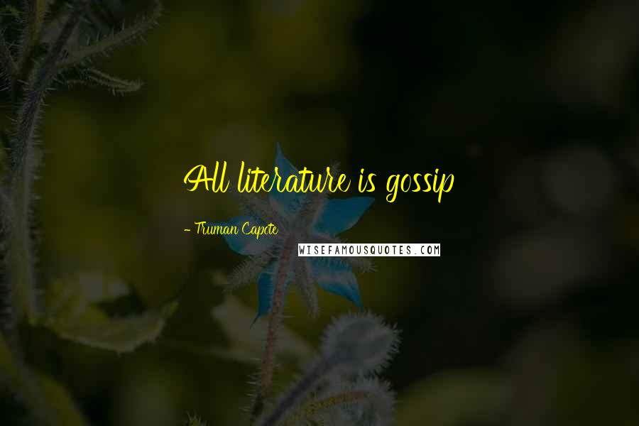 Truman Capote Quotes: All literature is gossip