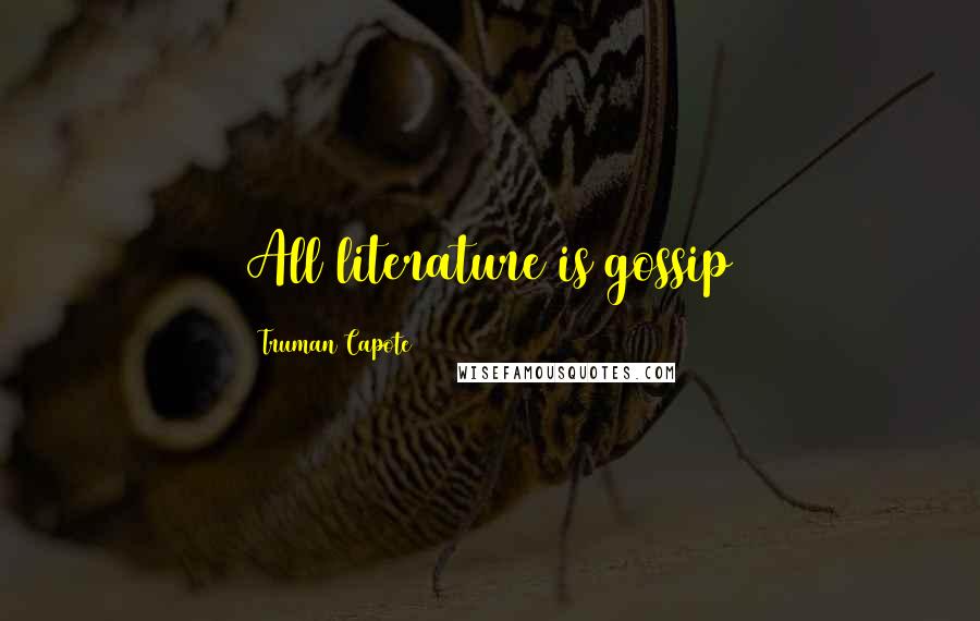 Truman Capote Quotes: All literature is gossip