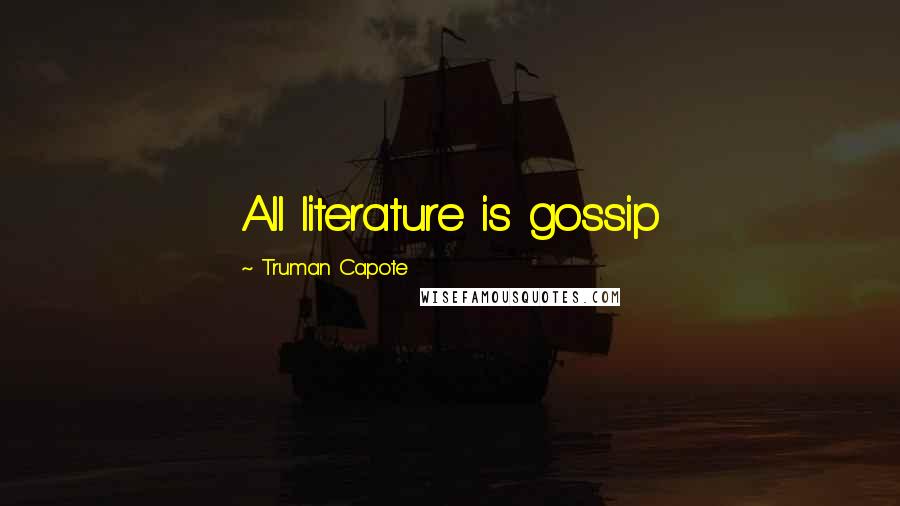 Truman Capote Quotes: All literature is gossip
