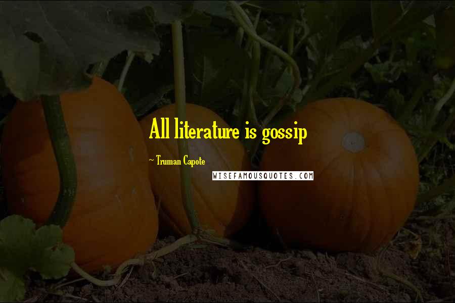 Truman Capote Quotes: All literature is gossip