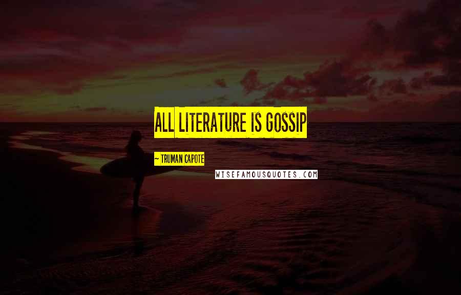 Truman Capote Quotes: All literature is gossip