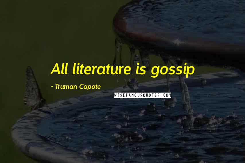 Truman Capote Quotes: All literature is gossip