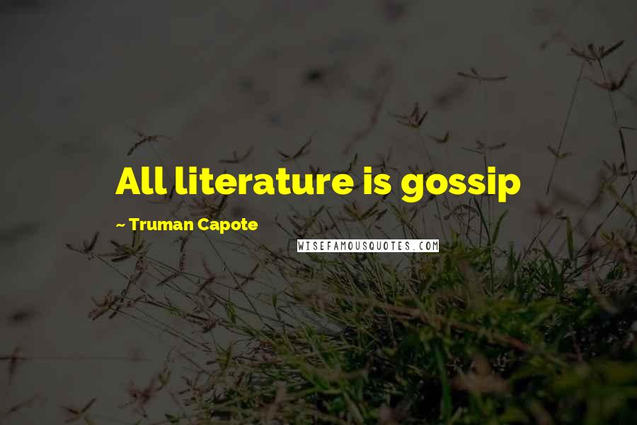 Truman Capote Quotes: All literature is gossip