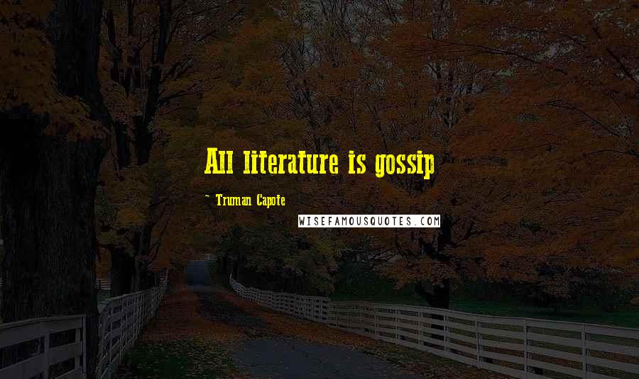 Truman Capote Quotes: All literature is gossip