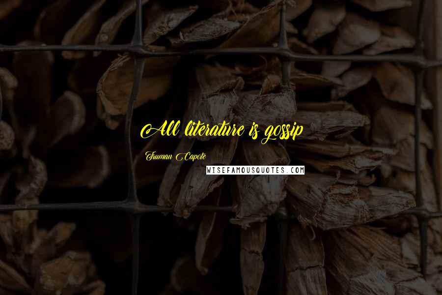 Truman Capote Quotes: All literature is gossip