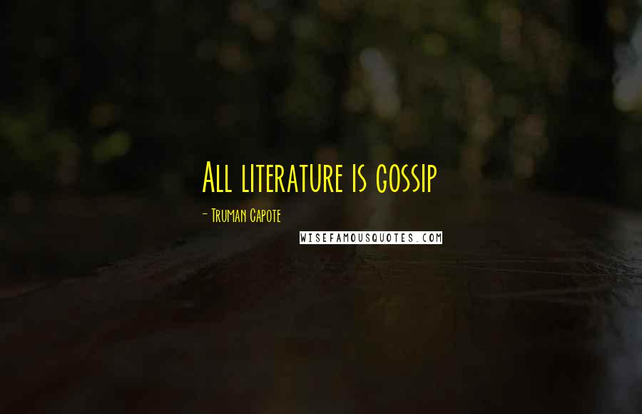 Truman Capote Quotes: All literature is gossip