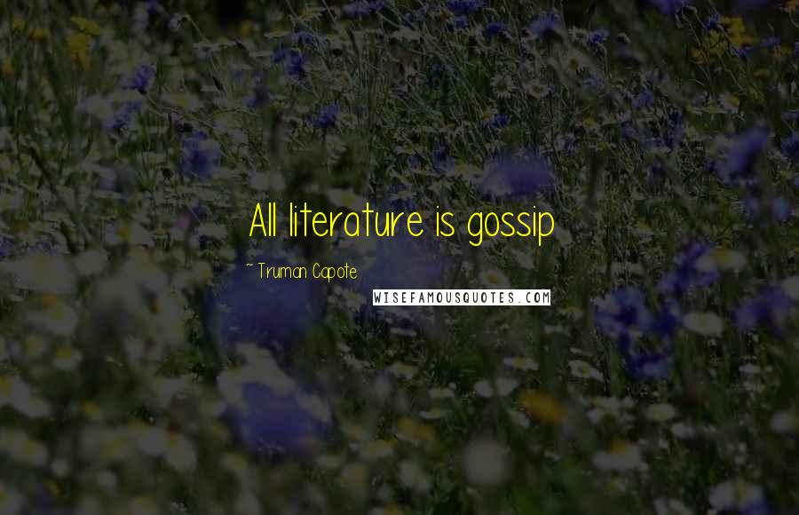 Truman Capote Quotes: All literature is gossip