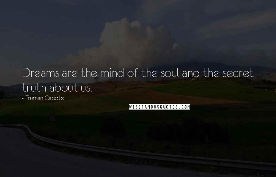 Truman Capote Quotes: Dreams are the mind of the soul and the secret truth about us.