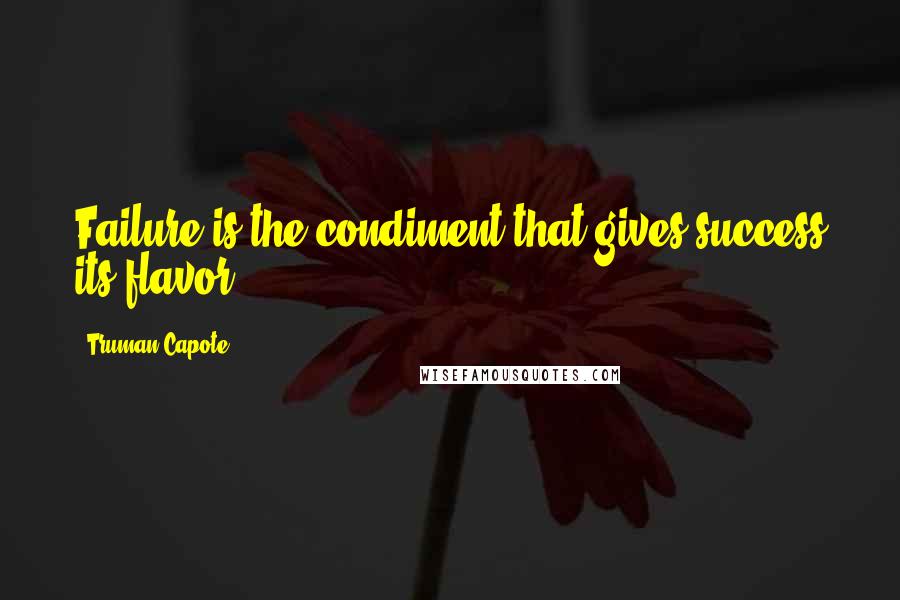 Truman Capote Quotes: Failure is the condiment that gives success its flavor.