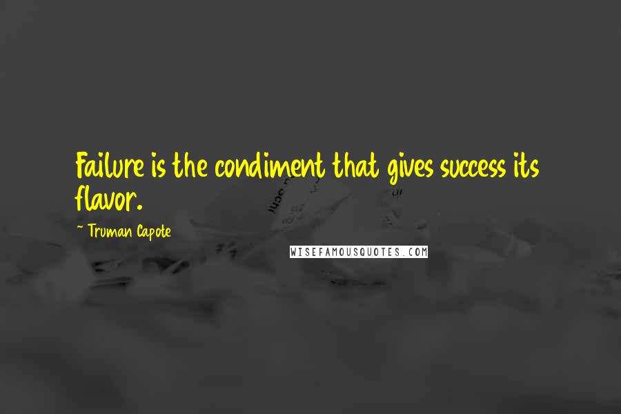 Truman Capote Quotes: Failure is the condiment that gives success its flavor.