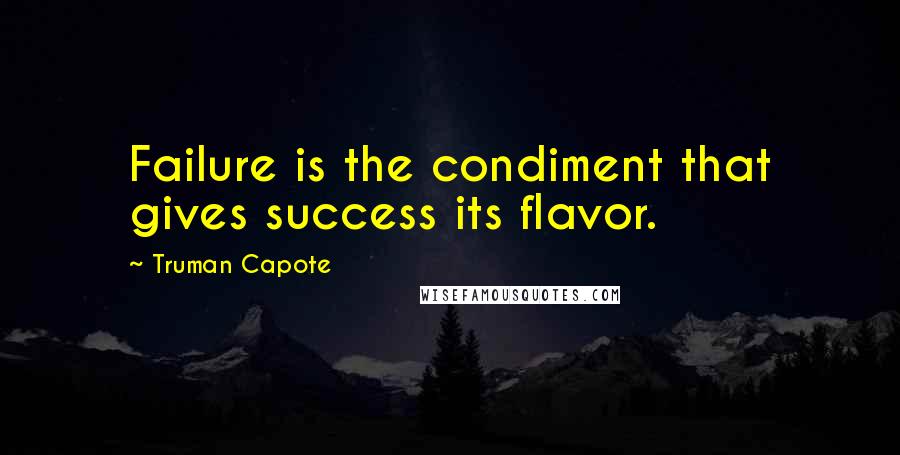 Truman Capote Quotes: Failure is the condiment that gives success its flavor.