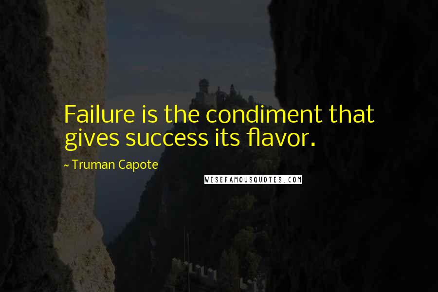 Truman Capote Quotes: Failure is the condiment that gives success its flavor.