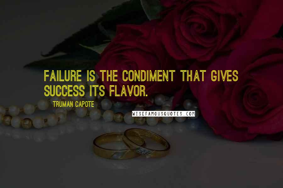 Truman Capote Quotes: Failure is the condiment that gives success its flavor.