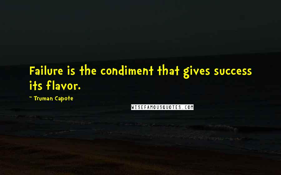 Truman Capote Quotes: Failure is the condiment that gives success its flavor.