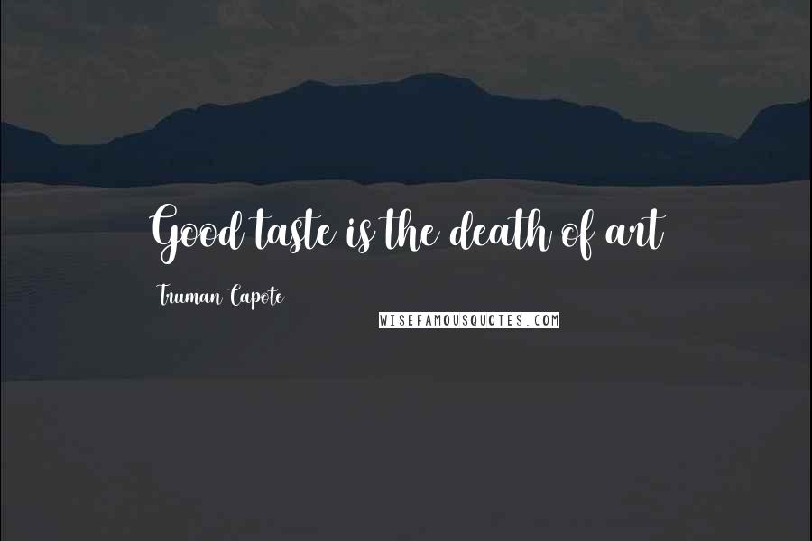 Truman Capote Quotes: Good taste is the death of art