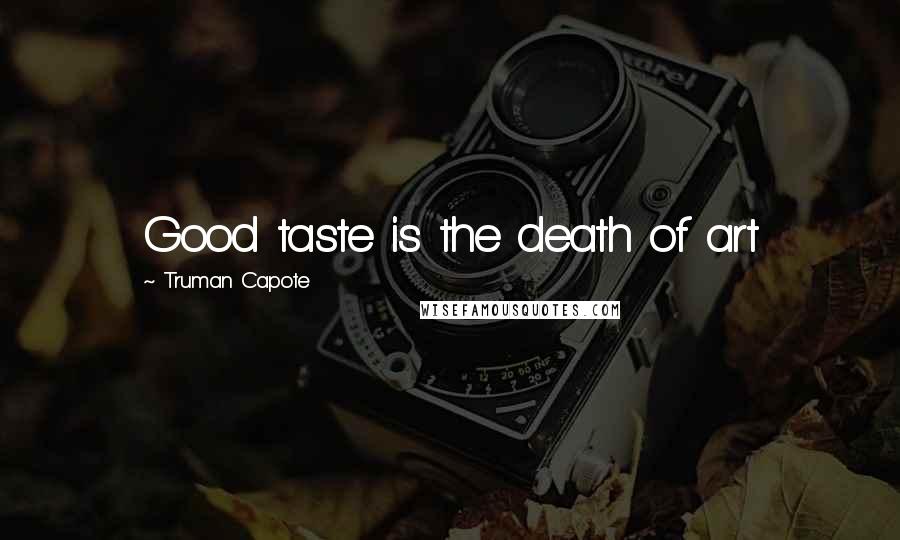 Truman Capote Quotes: Good taste is the death of art