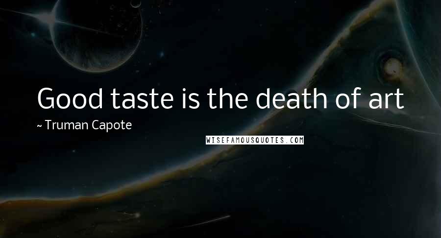 Truman Capote Quotes: Good taste is the death of art