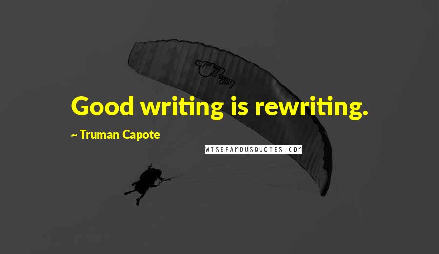 Truman Capote Quotes: Good writing is rewriting.