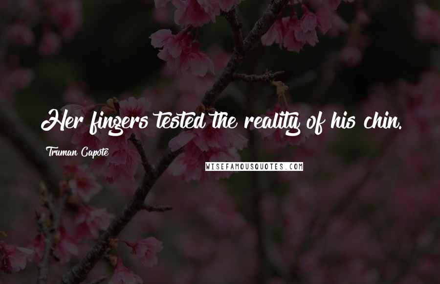 Truman Capote Quotes: Her fingers tested the reality of his chin.
