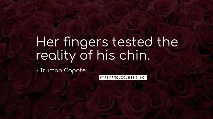 Truman Capote Quotes: Her fingers tested the reality of his chin.