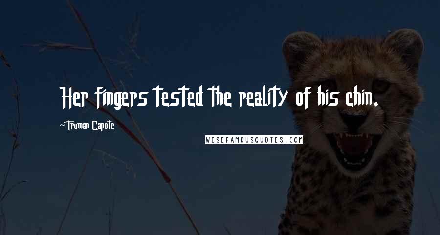 Truman Capote Quotes: Her fingers tested the reality of his chin.