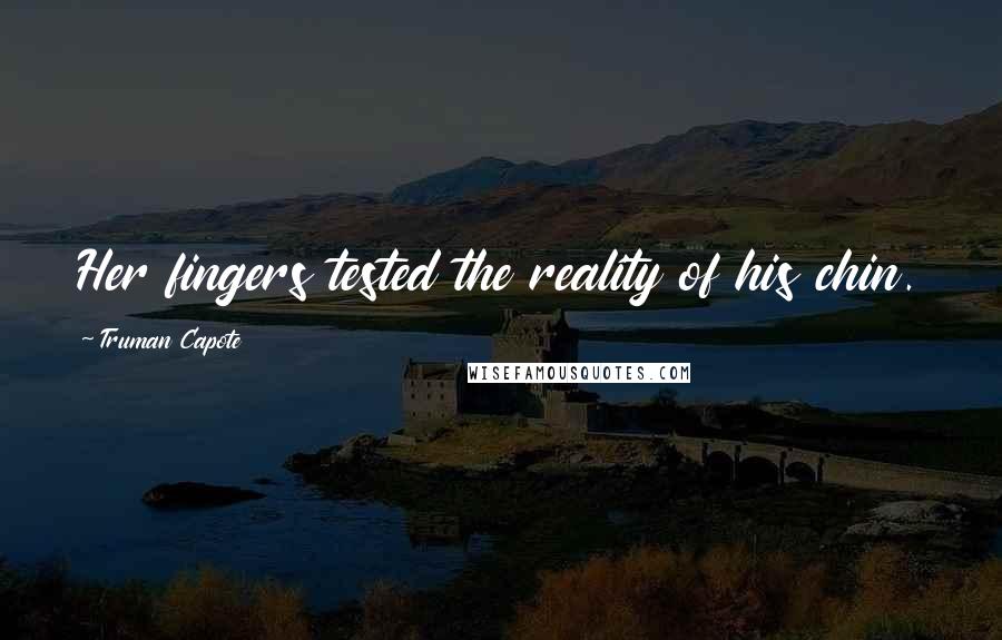 Truman Capote Quotes: Her fingers tested the reality of his chin.