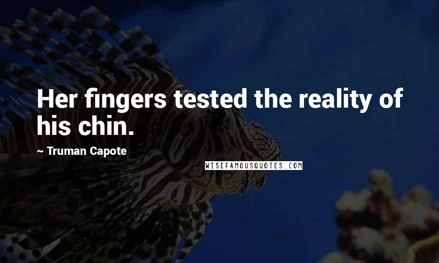 Truman Capote Quotes: Her fingers tested the reality of his chin.