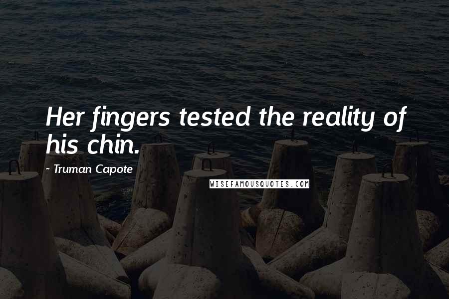 Truman Capote Quotes: Her fingers tested the reality of his chin.