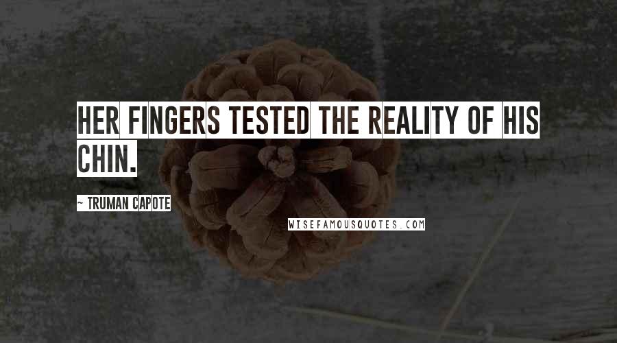 Truman Capote Quotes: Her fingers tested the reality of his chin.