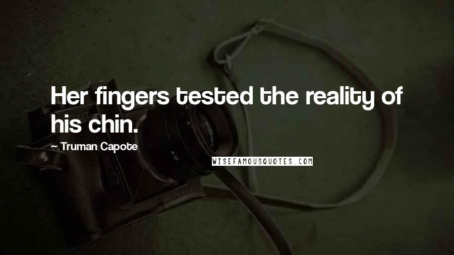 Truman Capote Quotes: Her fingers tested the reality of his chin.