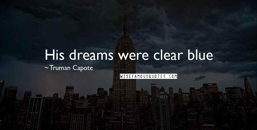 Truman Capote Quotes: His dreams were clear blue