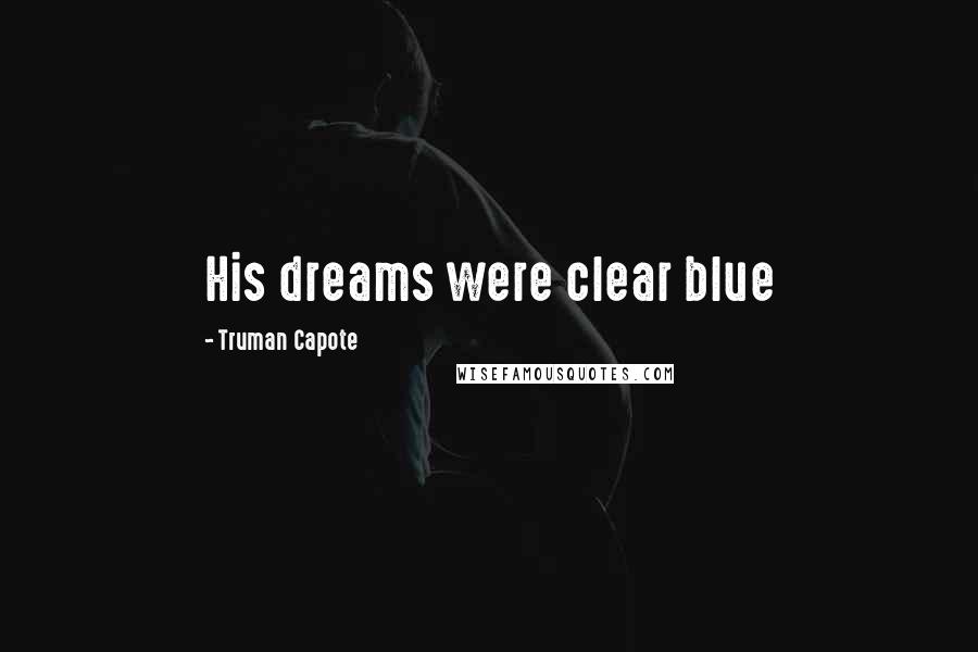 Truman Capote Quotes: His dreams were clear blue