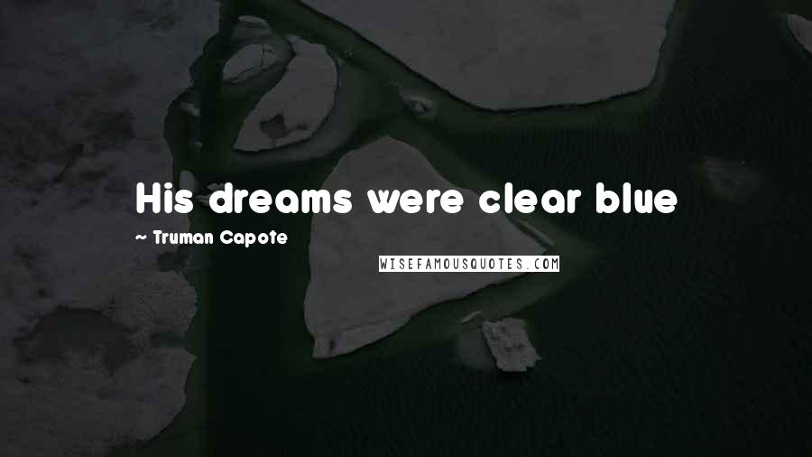 Truman Capote Quotes: His dreams were clear blue