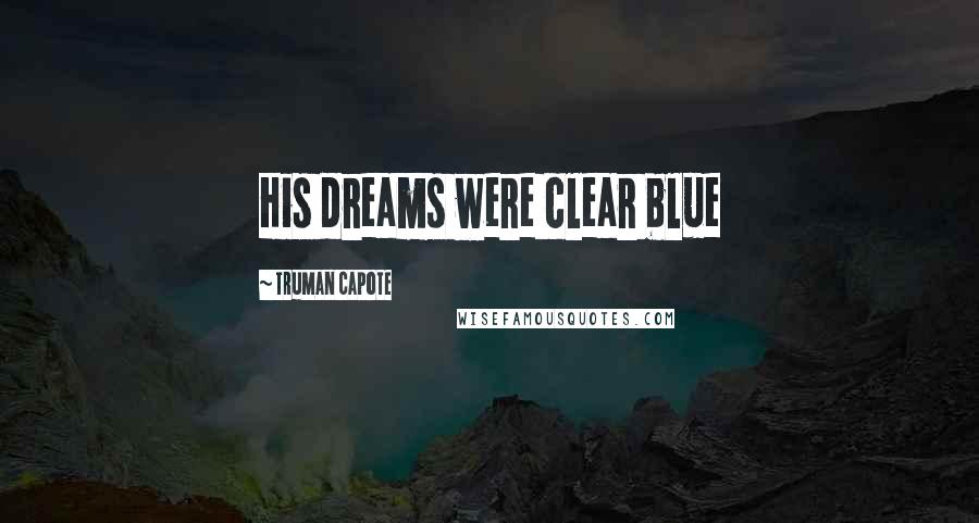 Truman Capote Quotes: His dreams were clear blue