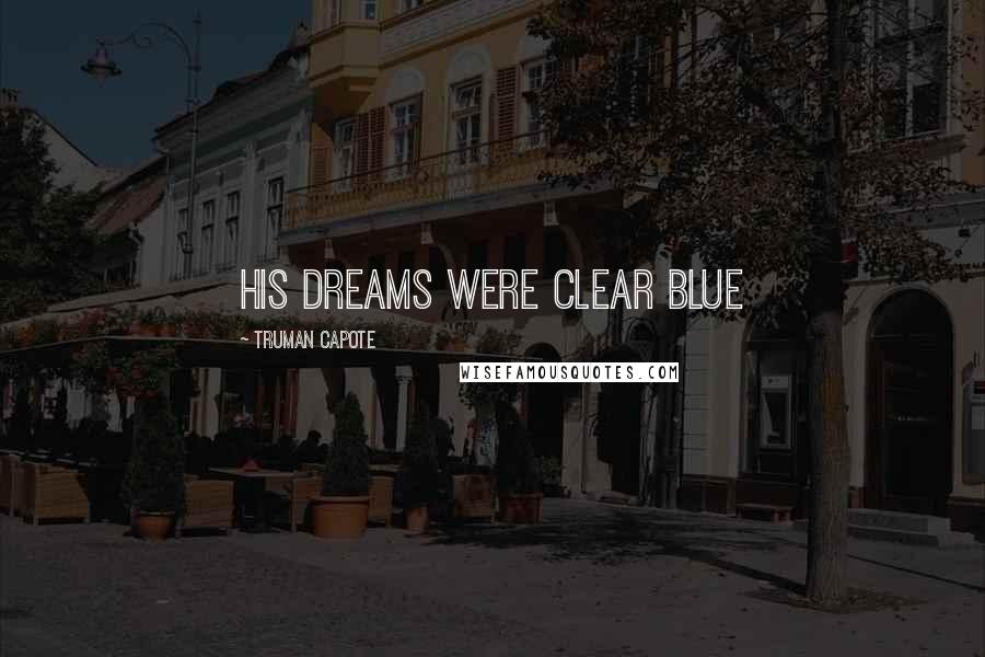 Truman Capote Quotes: His dreams were clear blue
