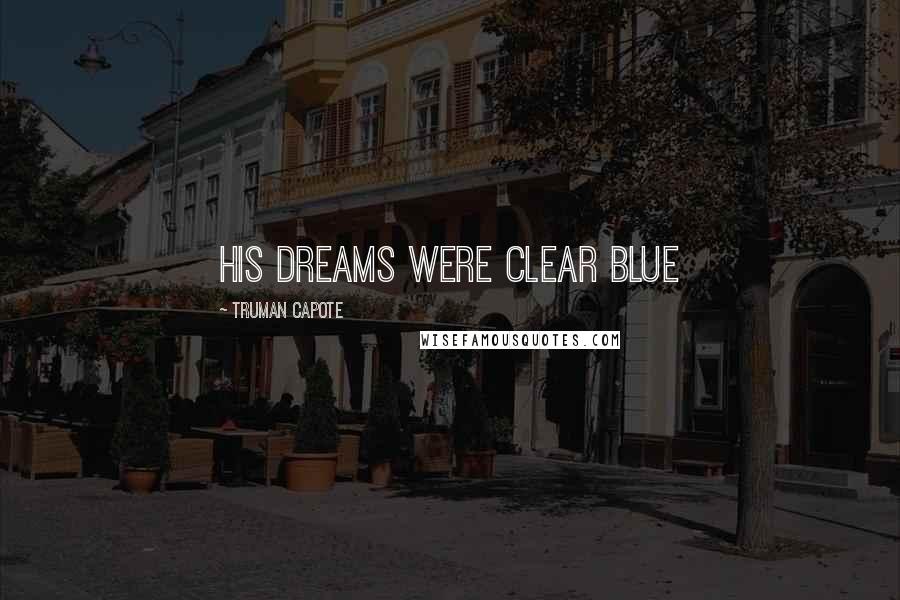 Truman Capote Quotes: His dreams were clear blue